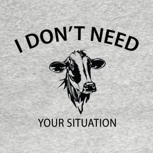 I Don't Need Your Situation T-Shirt